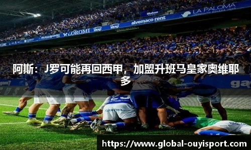 阿斯:J罗可能再回西甲,加盟升班马皇家奥维耶多